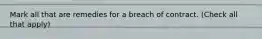 Mark all that are remedies for a breach of contract. (Check all that apply)