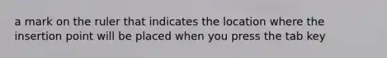 a mark on the ruler that indicates the location where the insertion point will be placed when you press the tab key