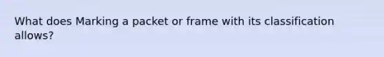 What does Marking a packet or frame with its classification allows?