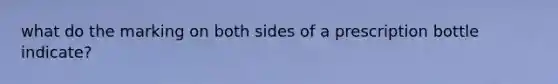 what do the marking on both sides of a prescription bottle indicate?