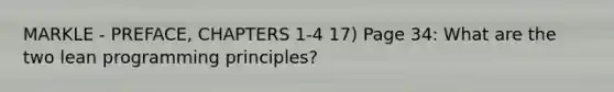 MARKLE - PREFACE, CHAPTERS 1-4 17) Page 34: What are the two lean programming principles?