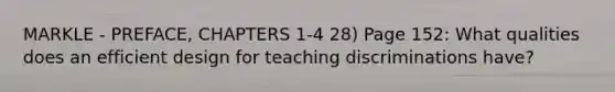 MARKLE - PREFACE, CHAPTERS 1-4 28) Page 152: What qualities does an efficient design for teaching discriminations have?