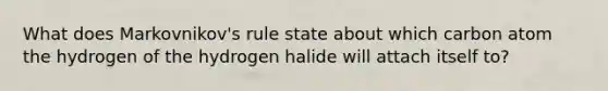 What does Markovnikov's rule state about which carbon atom the hydrogen of the hydrogen halide will attach itself to?