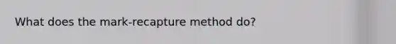 What does the mark-recapture method do?