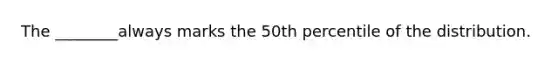 The ________always marks the 50th percentile of the distribution.