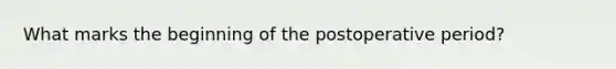 What marks the beginning of the postoperative period?