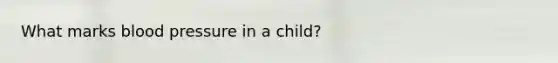 What marks blood pressure in a child?