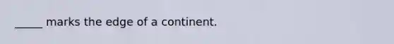 _____ marks the edge of a continent.