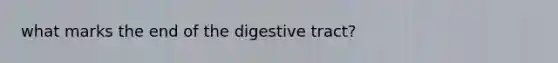 what marks the end of the digestive tract?