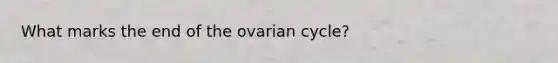 What marks the end of the ovarian cycle?