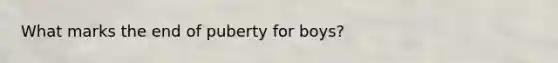 What marks the end of puberty for boys?