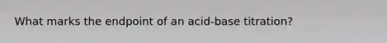 What marks the endpoint of an acid-base titration?