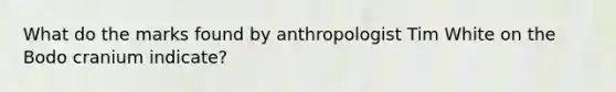 What do the marks found by anthropologist Tim White on the Bodo cranium indicate?