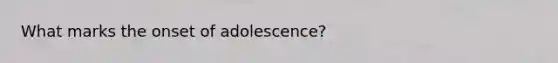 What marks the onset of adolescence?