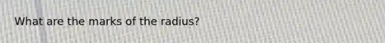 What are the marks of the radius?