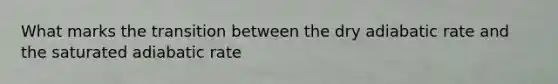 What marks the transition between the dry adiabatic rate and the saturated adiabatic rate