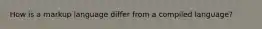 How is a markup language differ from a compiled language?