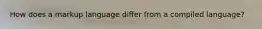 How does a markup language differ from a compiled language?