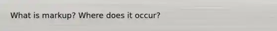 What is markup? Where does it occur?