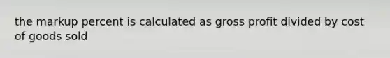 the markup percent is calculated as gross profit divided by cost of goods sold