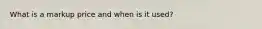 What is a markup price and when is it used?
