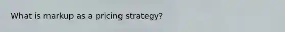 What is markup as a pricing strategy?