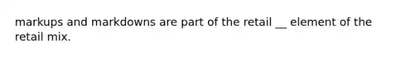 markups and markdowns are part of the retail __ element of the retail mix.