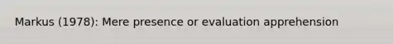 Markus (1978): Mere presence or evaluation apprehension