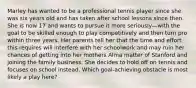 Marley has wanted to be a professional tennis player since she was six years old and has taken after school lessons since then. She is now 17 and wants to pursue it more seriously—with the goal to be skilled enough to play competitively and then turn pro within three years. Her parents tell her that the time and effort this requires will interfere with her schoolwork and may ruin her chances of getting into her mothers Alma matter of Stanford and joining the family business. She decides to hold off on tennis and focuses on school instead. Which goal-achieving obstacle is most likely a play here?