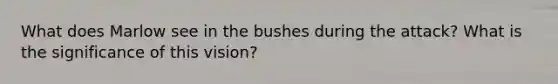 What does Marlow see in the bushes during the attack? What is the significance of this vision?