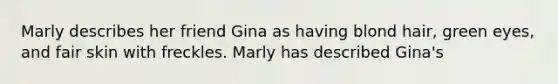 Marly describes her friend Gina as having blond hair, green eyes, and fair skin with freckles. Marly has described Gina's