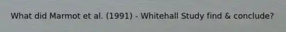What did Marmot et al. (1991) - Whitehall Study find & conclude?