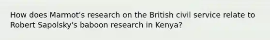 How does Marmot's research on the British civil service relate to Robert Sapolsky's baboon research in Kenya?