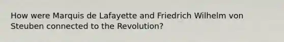 How were Marquis de Lafayette and Friedrich Wilhelm von Steuben connected to the Revolution?