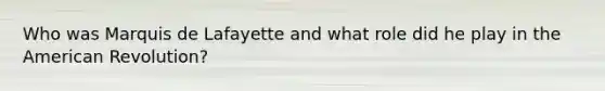 Who was Marquis de Lafayette and what role did he play in the American Revolution?