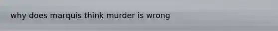 why does marquis think murder is wrong