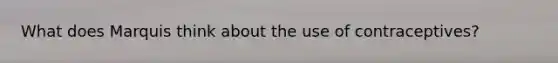 What does Marquis think about the use of contraceptives?