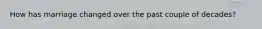 How has marriage changed over the past couple of decades?