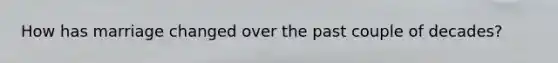 How has marriage changed over the past couple of decades?