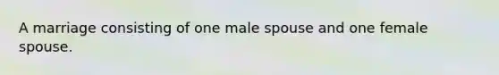 A marriage consisting of one male spouse and one female spouse.