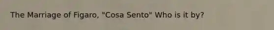 The Marriage of Figaro, "Cosa Sento" Who is it by?