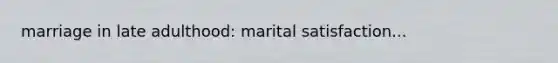 marriage in late adulthood: marital satisfaction...