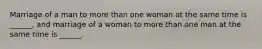 Marriage of a man to more than one woman at the same time is ______, and marriage of a woman to more than one man at the same time is ______.