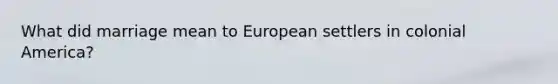 What did marriage mean to European settlers in colonial America?