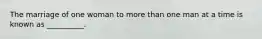 The marriage of one woman to more than one man at a time is known as __________.