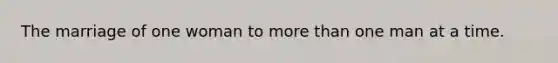 The marriage of one woman to more than one man at a time.