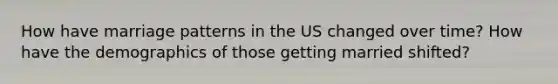 How have marriage patterns in the US changed over time? How have the demographics of those getting married shifted?