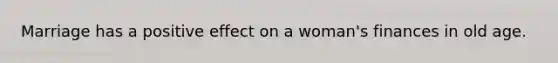 Marriage has a positive effect on a woman's finances in old age.