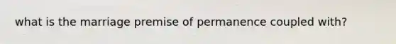 what is the marriage premise of permanence coupled with?