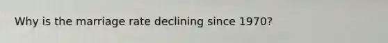 Why is the marriage rate declining since 1970?